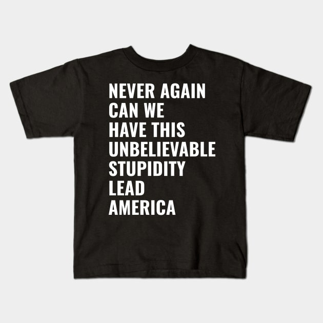 USA Presidential Election 2024 NEVER AGAIN CAN WE HAVE THIS UNBELIEVABLE STUPIDITY LEAD AMERICA Kids T-Shirt by TopTees